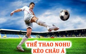 Kèo Châu Á Hấp Dẫn Tại Nohu