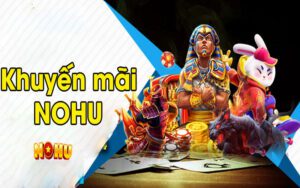 Khuyến mãi Nohu ngập tràn ưu đãi dành cho người chơi